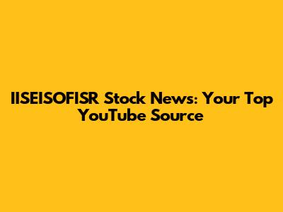 IISEISOFISR Stock News: Your Top YouTube Source