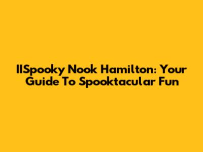 IISpooky Nook Hamilton: Your Guide To Spooktacular Fun