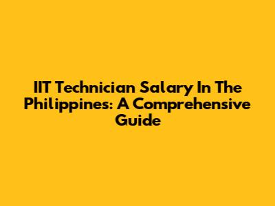 IIT Technician Salary In The Philippines: A Comprehensive Guide