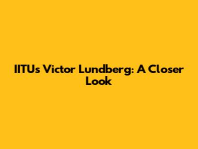 IITU's Victor Lundberg: A Closer Look