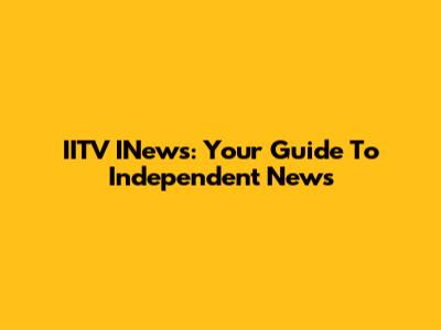 IITV INews: Your Guide To Independent News
