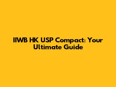 IIWB HK USP Compact: Your Ultimate Guide