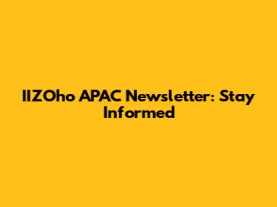 IIZOho APAC Newsletter: Stay Informed