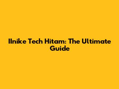 IInike Tech Hitam: The Ultimate Guide