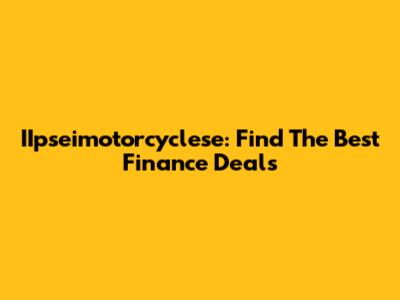 IIpseimotorcyclese: Find The Best Finance Deals