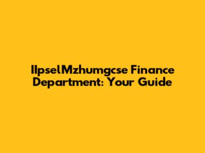 IIpselMzhumgcse Finance Department: Your Guide