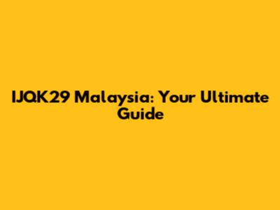 IJQK29 Malaysia: Your Ultimate Guide