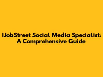 IJobStreet Social Media Specialist: A Comprehensive Guide