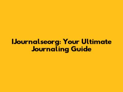 IJournalseorg: Your Ultimate Journaling Guide