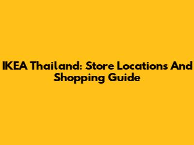 IKEA Thailand: Store Locations And Shopping Guide