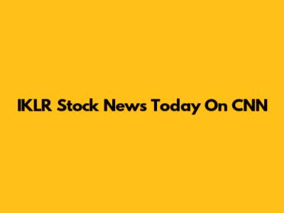 IKLR Stock News Today On CNN