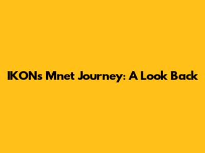 IKON's Mnet Journey: A Look Back