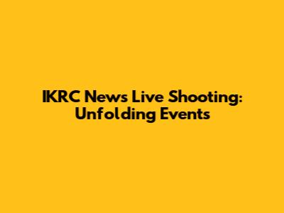 IKRC News Live Shooting: Unfolding Events