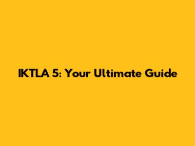 IKTLA 5: Your Ultimate Guide