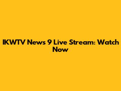 IKWTV News 9 Live Stream: Watch Now