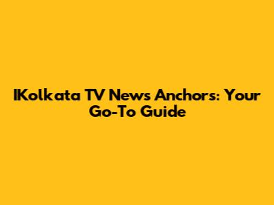 IKolkata TV News Anchors: Your Go-To Guide