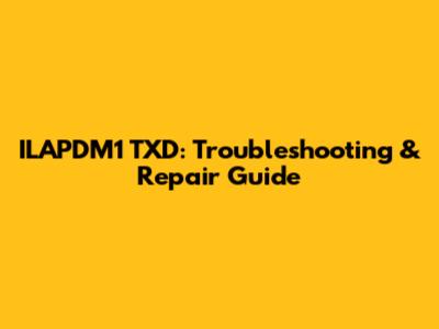 ILAPDM1 TXD: Troubleshooting & Repair Guide