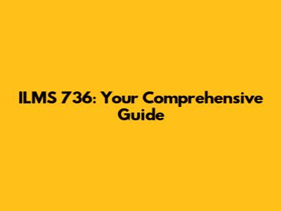 ILMS 736: Your Comprehensive Guide