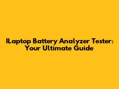 ILaptop Battery Analyzer Tester: Your Ultimate Guide