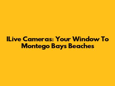 ILive Cameras: Your Window To Montego Bay's Beaches