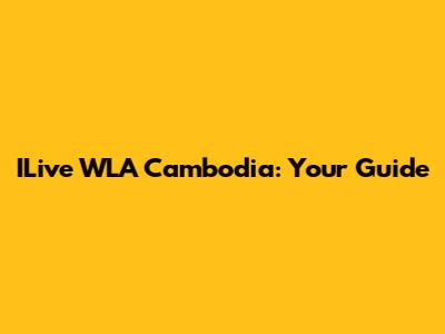 ILive WLA Cambodia: Your Guide