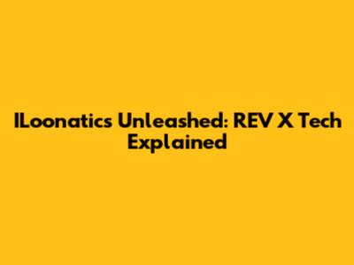 ILoonatics Unleashed: REV X Tech Explained