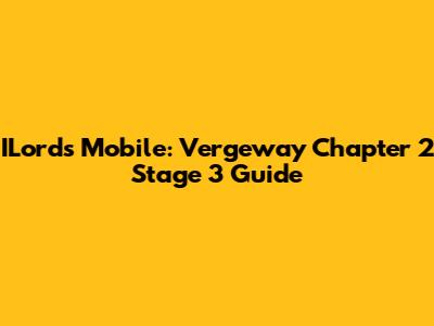 ILords Mobile: Vergeway Chapter 2 Stage 3 Guide