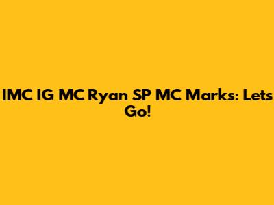 IMC IG MC Ryan SP MC Marks: Let's Go!