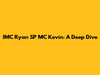 IMC Ryan SP MC Kevin: A Deep Dive