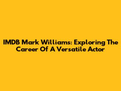 IMDB Mark Williams: Exploring The Career Of A Versatile Actor