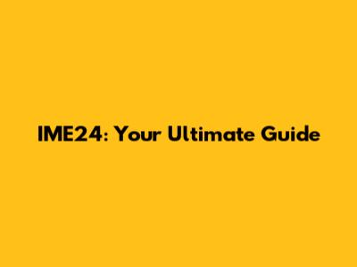 IME24: Your Ultimate Guide