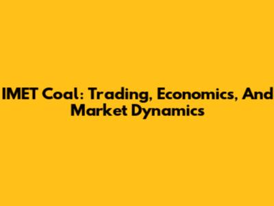 IMET Coal: Trading, Economics, And Market Dynamics