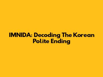IMNIDA: Decoding The Korean Polite Ending