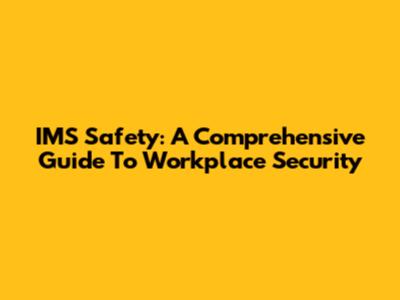IMS Safety: A Comprehensive Guide To Workplace Security