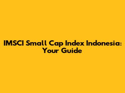 IMSCI Small Cap Index Indonesia: Your Guide