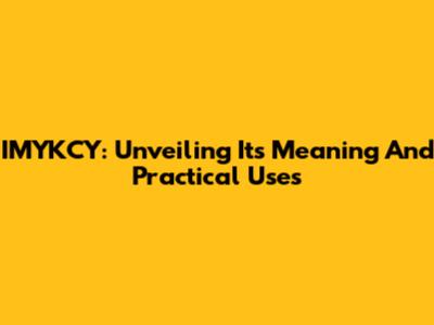 IMYKCY: Unveiling Its Meaning And Practical Uses