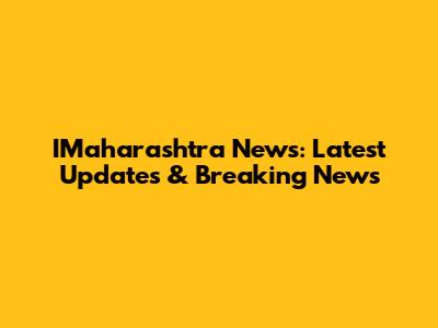 IMaharashtra News: Latest Updates & Breaking News