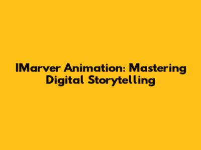 IMarver Animation: Mastering Digital Storytelling