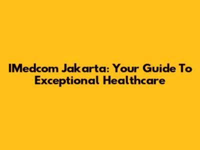IMedcom Jakarta: Your Guide To Exceptional Healthcare