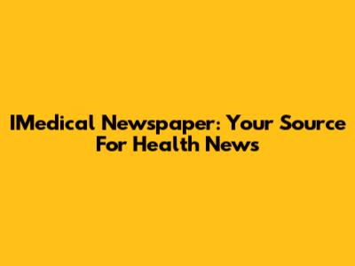 IMedical Newspaper: Your Source For Health News