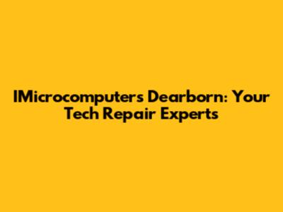IMicrocomputers Dearborn: Your Tech Repair Experts