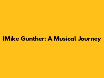 IMike Gunther: A Musical Journey