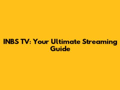 INBS TV: Your Ultimate Streaming Guide