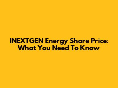 INEXTGEN Energy Share Price: What You Need To Know