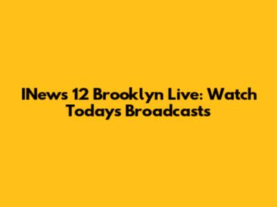 INews 12 Brooklyn Live: Watch Today's Broadcasts