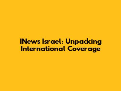 INews Israel: Unpacking International Coverage