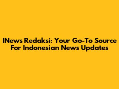 INews Redaksi: Your Go-To Source For Indonesian News Updates