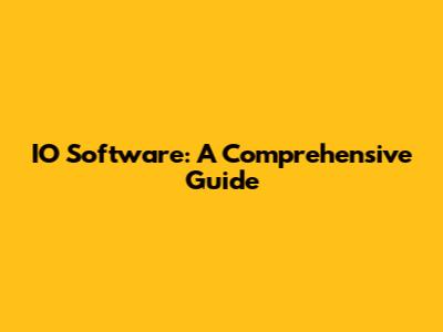 IO Software: A Comprehensive Guide