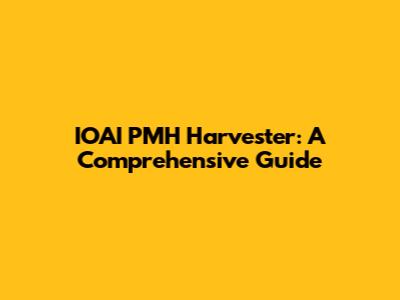 IOAI PMH Harvester: A Comprehensive Guide