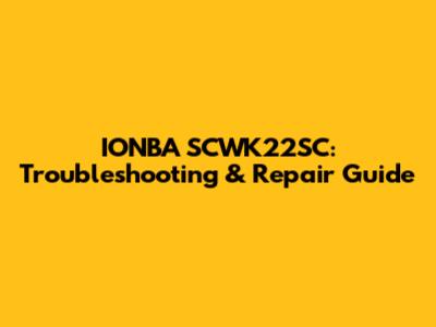 IONBA SCWK22SC: Troubleshooting & Repair Guide